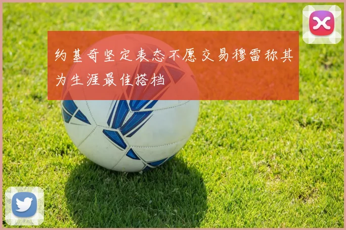 约基奇坚定表态不愿交易穆雷称其为生涯最佳搭档