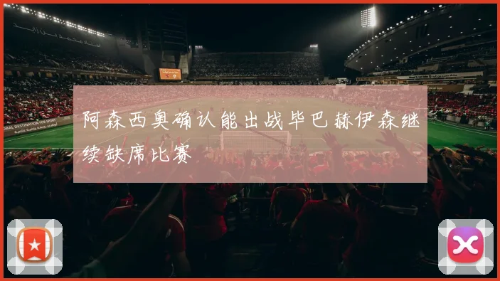 阿森西奥确认能出战毕巴赫伊森继续缺席比赛